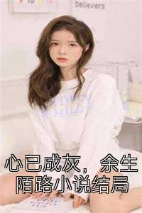 心已成灰，余生陌路小說(shuō)結(jié)局